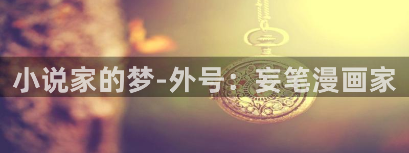 香蕉漫画在线网站：小说家的梦-外号：妄笔漫画家